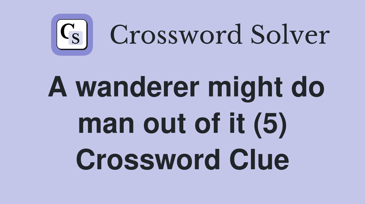 A wanderer might do man out of it (5) Crossword Clue Answers